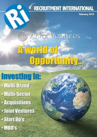 R i         RECRUITMENT INTERNATIONAL
                                   February 2010




                Antal Ventures

          A world of
             Opportunity...
Investing In:
• Multi-Brand
• Multi-Sector
• Acquisitions
• Joint Ventures
• Start Up's
• MBO's
 
