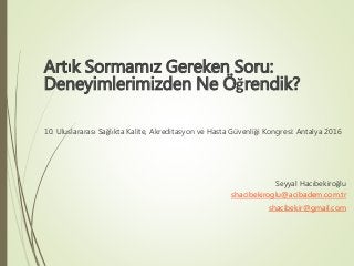Artık Sormamız Gereken Soru:
Deneyimlerimizden Ne Öğrendik?
10. Uluslararası Sağlıkta Kalite, Akreditasyon ve Hasta Güvenl...