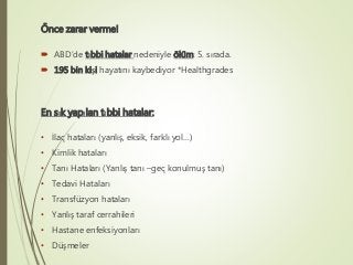 Önce zarar verme!
 ABD’de tıbbi hatalar nedeniyle ölüm: 5. sırada.
 195 bin kişi hayatını kaybediyor *Healthgrades
En sı...