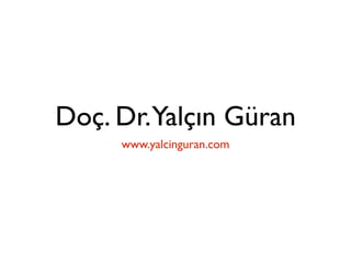 Doç. Dr. Yalçın Güran
     www.yalcinguran.com
 