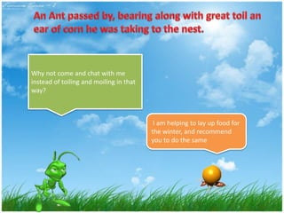 Why not come and chat with me
instead of toiling and moiling in that
way?
I am helping to lay up food for
the winter, and recommend
you to do the same
 