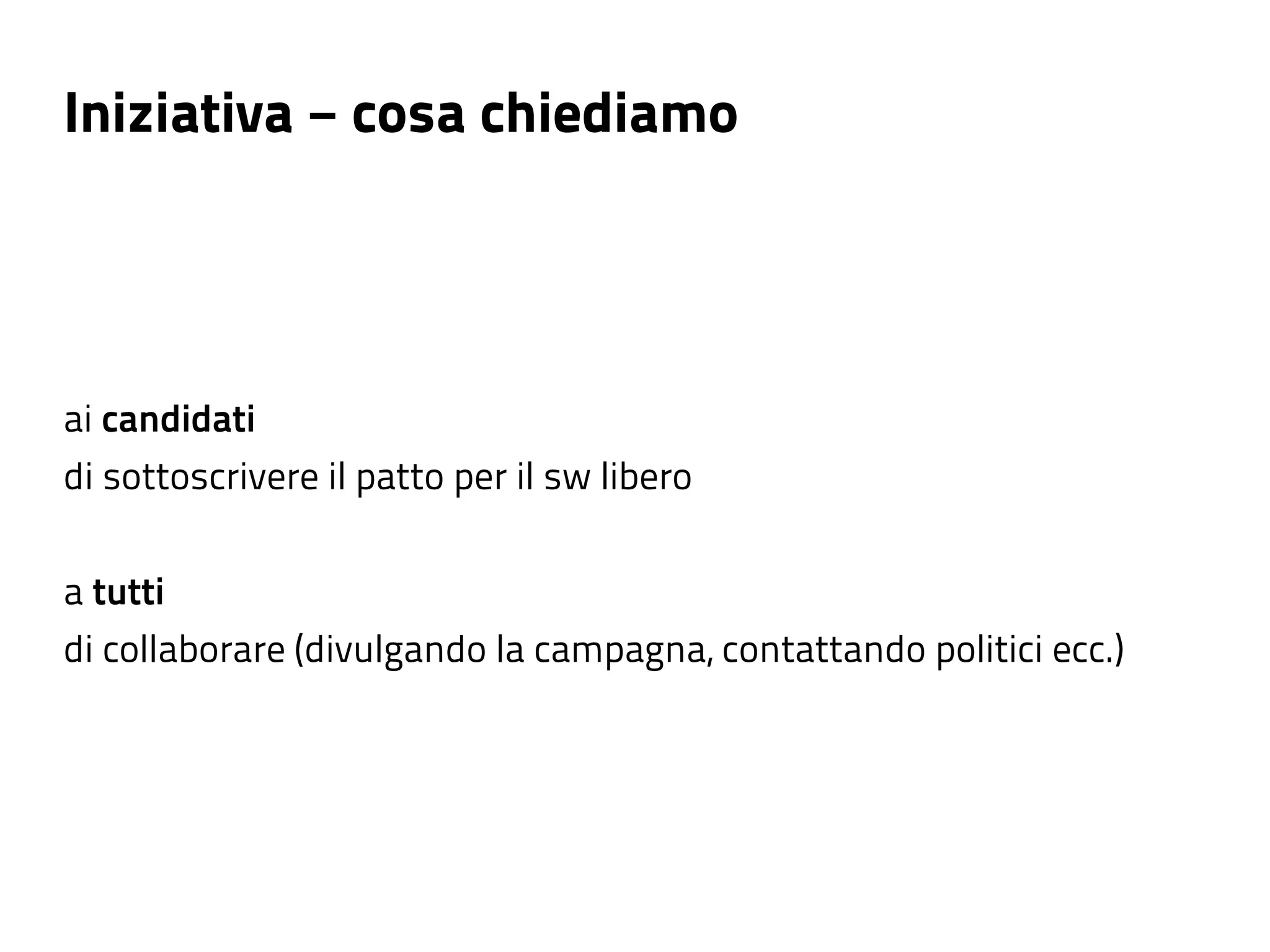 Iniziativa − cosa chiediamo




ai candidati
di sottoscrivere il patto per il sw libero


a tutti
di collaborare (divulgando la campagna, contattando politici ecc.)
 