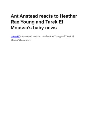 Ant Anstead reacts to Heather
Rae Young and Tarek El
Moussa’s baby news
HomeTV Ant Anstead reacts to Heather Rae Young and Tarek El
Moussa‟s baby news
 