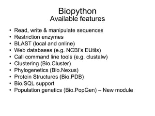 Biopython Available features <ul><li>Read, write & manipulate sequences </li></ul><ul><li>Restriction enzymes </li></ul><u...