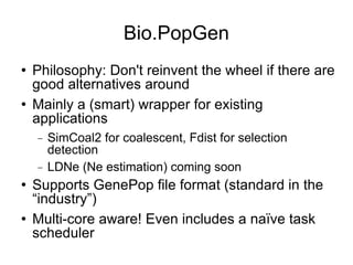 Bio.PopGen <ul><li>Philosophy: Don't reinvent the wheel if there are good alternatives around </li></ul><ul><li>Mainly a (...