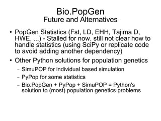 Bio.PopGen Future and Alternatives <ul><li>PopGen Statistics (Fst, LD, EHH, Tajima D, HWE, ...) - Stalled for now, still n...