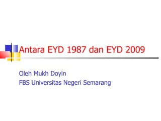 Antara EYD 1987 dan EYD 2009 Oleh Mukh Doyin FBS Universitas Negeri Semarang 