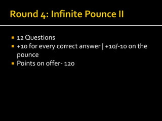  12 Questions 
 +10 for every correct answer | +10/-10 on the 
pounce 
 Points on offer- 120 
 