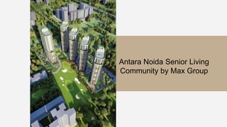 Antara Noida Senior Living
Community by Max Group
 