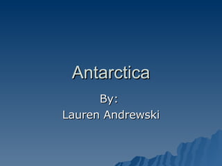 Antarctica By:  Lauren Andrewski 