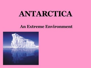 ANTARCTICA An Extreme Environment 