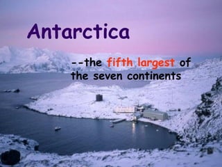 Antarctica --the  fifth largest  of the seven continents 