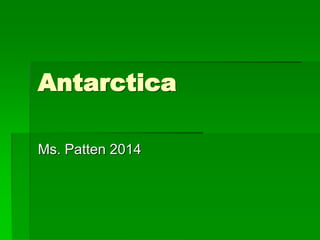 Antarctica
Ms. Patten 2014
 