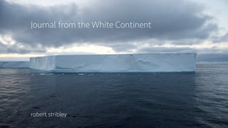 Journal from the White Continent
robert stribley
 