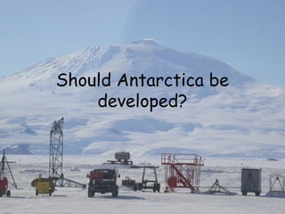 Should Antarctica be
developed?
 
