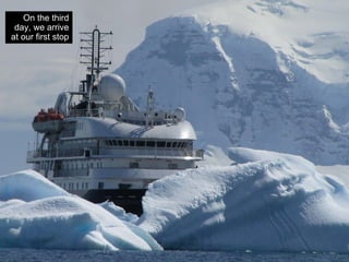 On the third
 day, we arrive
at our first stop
 