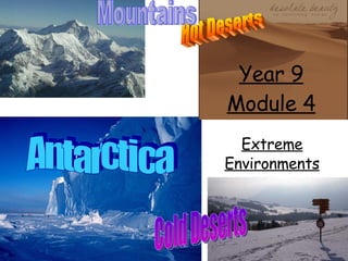 Year 9 Module 4 Extreme Environments Hot Deserts Antarctica Mountains Cold Deserts 