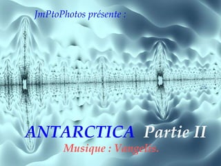 JmPtoPhotos présente : ANTARCTICA  Partie II Musique : Vangelis. 