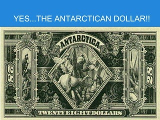 YES...THE ANTARCTICAN DOLLAR!!
 