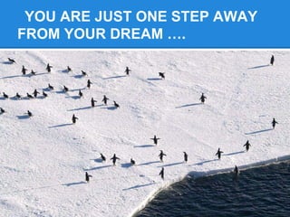 YOU ARE JUST ONE STEP AWAY
FROM YOUR DREAM ….
 
