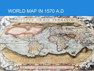 WORLD MAP IN 1570 A.D
 