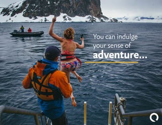 You can indulge
your sense of
adventure…
 