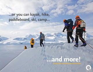 …or you can kayak, hike,
paddleboard, ski, camp...
...and more!
 