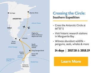 Crossing the Circle:
Southern Expedition
• Cross the Antarctic Circle at 	
66º33’ S
• Visit historic research stations 		
in Marguerite Bay
• Witness abundant wildlife – 		
penguins, seals, whales  more
Learn More
14 days | 2017.18  2018.19
 