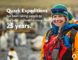 Quark Expeditions
has been taking people to
the polar regions for more than
25 years.
 