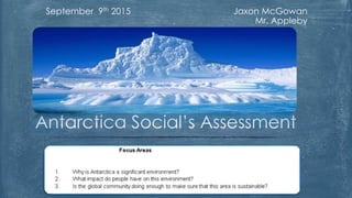 Jaxon McGowan
Mr. Appleby
September 9th 2015
Antarctica Social’s Assessment
 
