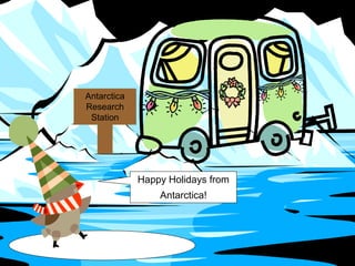 Antarctica
Research
Station
Happy Holidays from
Antarctica!
 