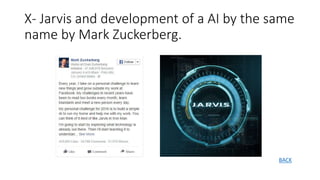X- Jarvis and development of a AI by the same
name by Mark Zuckerberg.
BACK
 