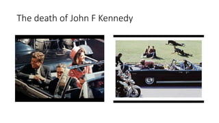 The death of John F Kennedy
 
