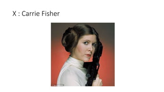 X : Carrie Fisher
 