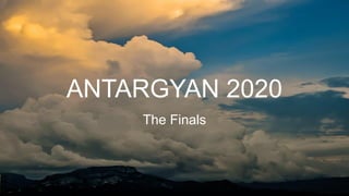 ANTARGYAN 2020
The Finals
 