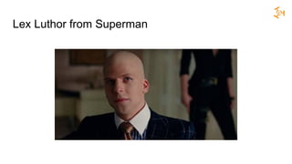 Lex Luthor from Superman
 