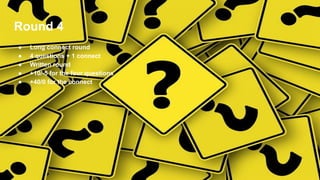 Round 4
● Long connect round
● 4 questions + 1 connect
● Written round
● +10/-5 for the four questions
● +40/0 for the connect
 