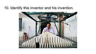 10. Identify this inventor and his invention.
 