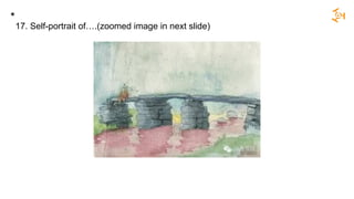 17. Self-portrait of….(zoomed image in next slide)
*
 