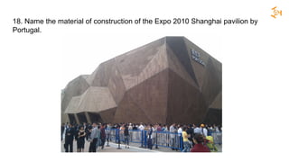 18. Name the material of construction of the Expo 2010 Shanghai pavilion by
Portugal.
 