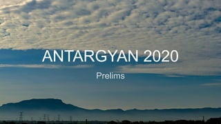 ANTARGYAN 2020
Prelims
 