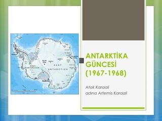 ANTARKTİKA
GÜNCESİ
(1967-1968)
Atok Karaali
adına Artemis Karaali
 