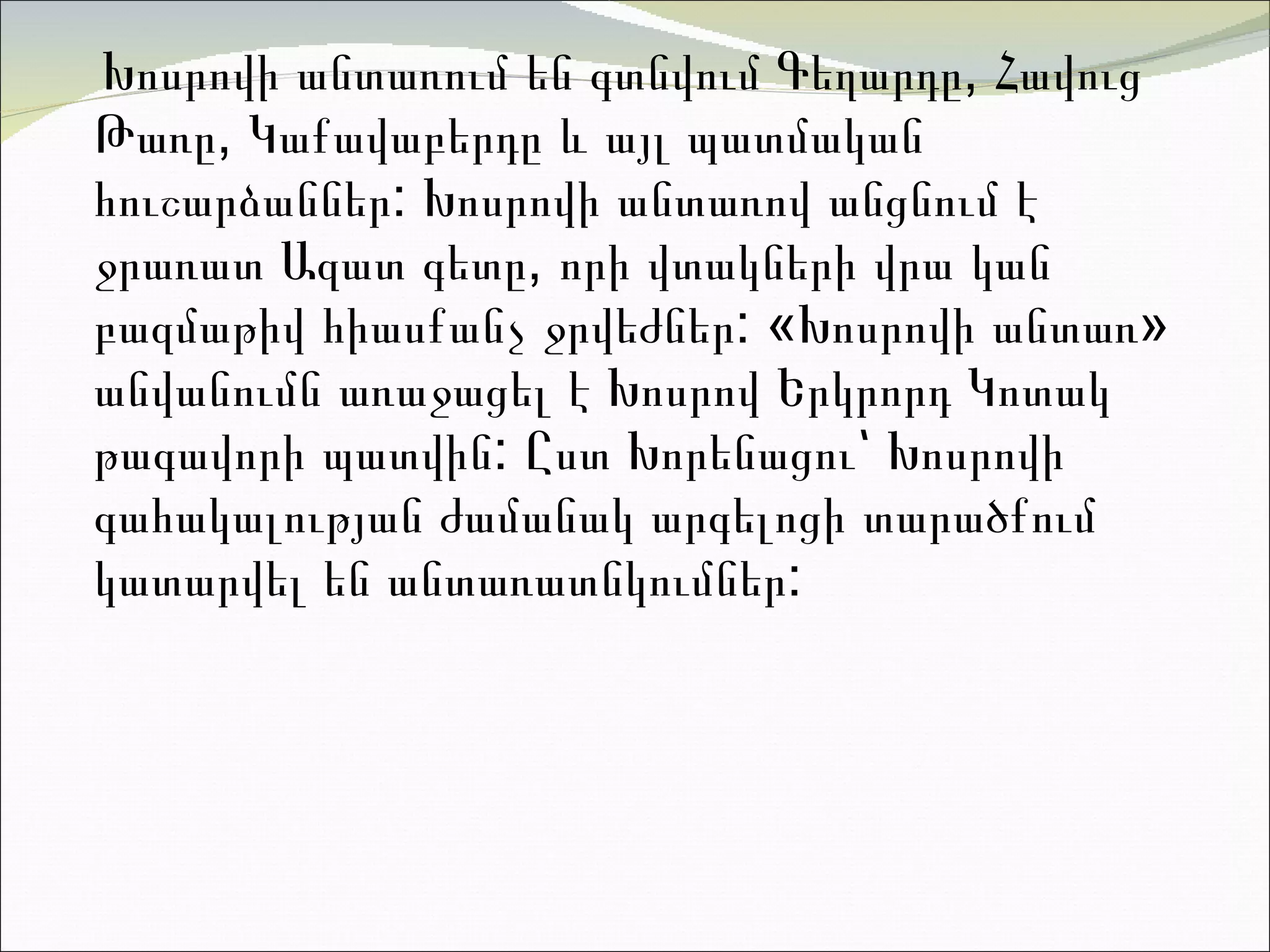Խոսրովի անտառում են գտնվում Գեղարդը, Հավուց Թառը, Կաքավաբերդը   և այլ պատմական հուշարձաններ :  Խոսրովի անտառով անցնում է ջրառատ Ազատ գետը, որի վտակների վրա կան բազմաթիվ հիասքանչ ջրվեժնե ր:  «Խոսրովի անտառ» անվանումն  առաջացել է  Խոսրով Երկրորդ Կոտակ թագավորի պատվին: Ըստ Խորենացու ՝  Խոսրովի գահակալության ժամանակ արգելոցի տարածքում կատարվել են անտառատնկումներ :  