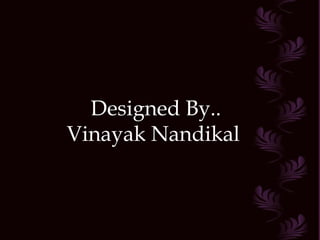 Designed By.. Vinayak Nandikal   