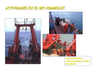 ACTIVIDADES EN EL BIC HUMBOLDT
Abastecimiento y
mantenimiento en el BIC
Humboldt
 