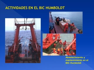 ACTIVIDADES EN EL BIC HUMBOLDT
Abastecimiento y
mantenimiento en el
BIC Humboldt
 
