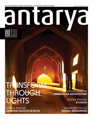 Transform
through
lights
SPECIAL FEATURE
SWAROSKI DAZZLES IN MILAN
SPECIAL FEATURE
VERNACULAR ARCHITECTURE
MASTER STROKES
B H RATHI
Design Spectacles
Aparna Narasimhan
ISSUE 02 APR–MAY 2013AN IIID BANGALORE REGIONAL CHAPTER PUBLICATION
 