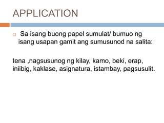 APPLICATION


Sa isang buong papel sumulat/ bumuo ng
isang usapan gamit ang sumusunod na salita:

tena ,nagsusunog ng kilay, kamo, beki, erap,
iniibig, kaklase, asignatura, istambay, pagsusulit.

 