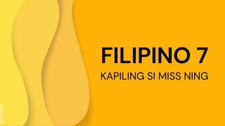 SLIDESMANIA.COM
SLIDESMANIA.COM
FILIPINO 7
KAPILING SI MISS NING
 