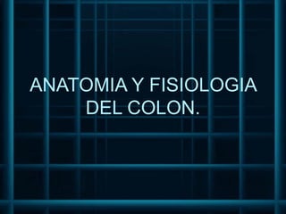 ANATOMIA Y FISIOLOGIA
    DEL COLON.
 